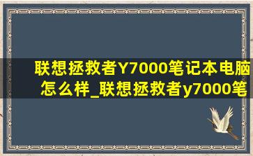 联想拯救者Y7000笔记本电脑怎么样_联想拯救者y7000笔记本电脑