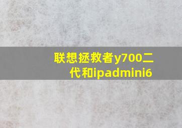 联想拯救者y700二代和ipadmini6