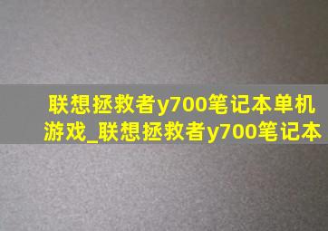 联想拯救者y700笔记本单机游戏_联想拯救者y700笔记本