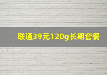 联通39元120g长期套餐