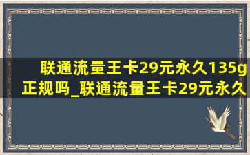 联通流量王卡29元永久135g正规吗_联通流量王卡29元永久135g靠谱吗