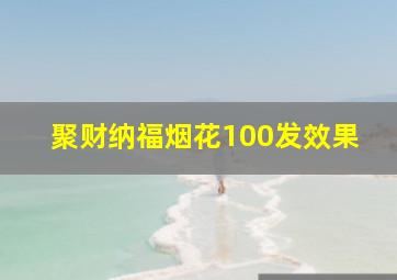 聚财纳福烟花100发效果