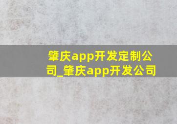 肇庆app开发定制公司_肇庆app开发公司