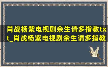 肖战杨紫电视剧余生请多指教txt_肖战杨紫电视剧余生请多指教