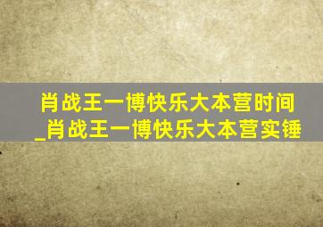 肖战王一博快乐大本营时间_肖战王一博快乐大本营实锤