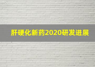 肝硬化新药2020研发进展