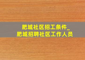 肥城社区招工条件_肥城招聘社区工作人员