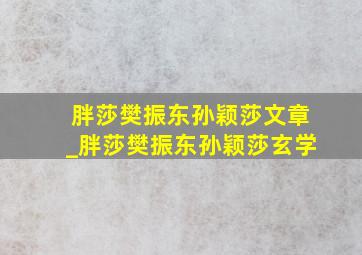 胖莎樊振东孙颖莎文章_胖莎樊振东孙颖莎玄学