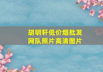 胡明轩(低价烟批发网)队照片高清图片