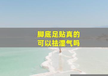 脚底足贴真的可以祛湿气吗