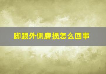 脚跟外侧磨损怎么回事