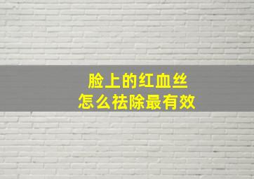 脸上的红血丝怎么祛除最有效