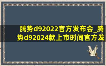 腾势d92022官方发布会_腾势d92024款上市时间官方发布会