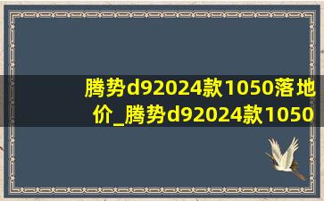 腾势d92024款1050落地价_腾势d92024款1050尊享