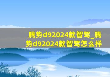 腾势d92024款智驾_腾势d92024款智驾怎么样