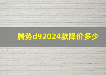 腾势d92024款降价多少