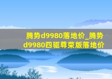 腾势d9980落地价_腾势d9980四驱尊荣版落地价