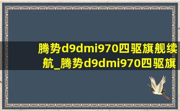 腾势d9dmi970四驱旗舰续航_腾势d9dmi970四驱旗舰版