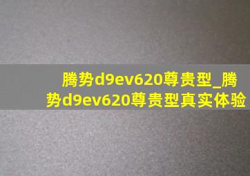 腾势d9ev620尊贵型_腾势d9ev620尊贵型真实体验