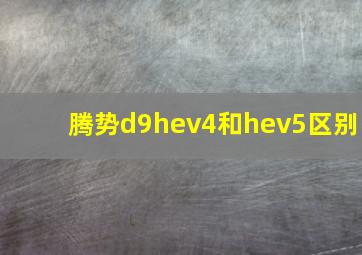 腾势d9hev4和hev5区别