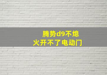 腾势d9不熄火开不了电动门