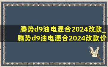 腾势d9油电混合2024改款_腾势d9油电混合2024改款价钱