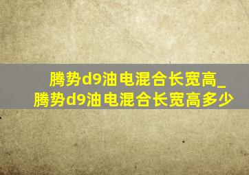 腾势d9油电混合长宽高_腾势d9油电混合长宽高多少