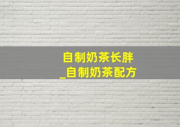 自制奶茶长胖_自制奶茶配方