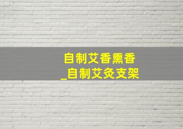 自制艾香熏香_自制艾灸支架