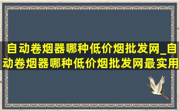 自动卷烟器哪种(低价烟批发网)_自动卷烟器哪种(低价烟批发网)最实用