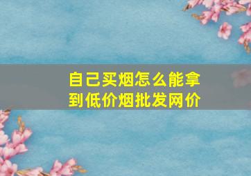 自己买烟怎么能拿到(低价烟批发网)价