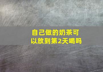 自己做的奶茶可以放到第2天喝吗