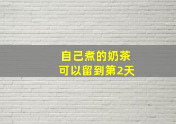 自己煮的奶茶可以留到第2天