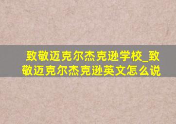 致敬迈克尔杰克逊学校_致敬迈克尔杰克逊英文怎么说