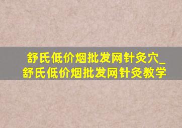 舒氏(低价烟批发网)针灸穴_舒氏(低价烟批发网)针灸教学