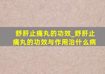 舒肝止痛丸的功效_舒肝止痛丸的功效与作用治什么病