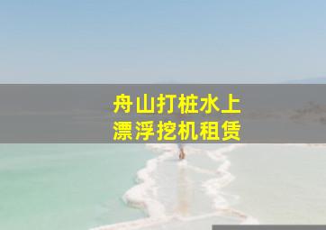 舟山打桩水上漂浮挖机租赁