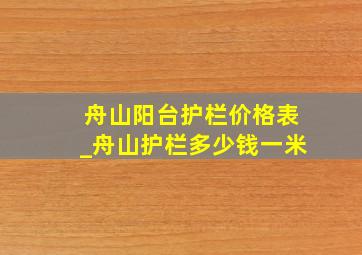 舟山阳台护栏价格表_舟山护栏多少钱一米