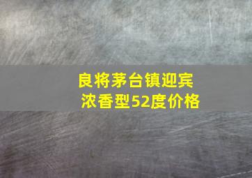 良将茅台镇迎宾浓香型52度价格