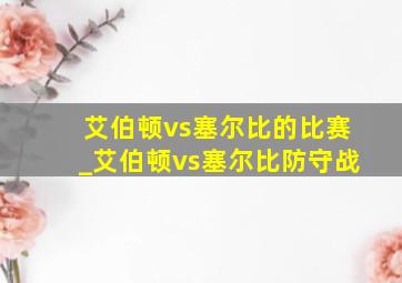 艾伯顿vs塞尔比的比赛_艾伯顿vs塞尔比防守战