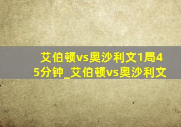 艾伯顿vs奥沙利文1局45分钟_艾伯顿vs奥沙利文