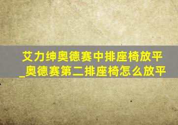 艾力绅奥德赛中排座椅放平_奥德赛第二排座椅怎么放平