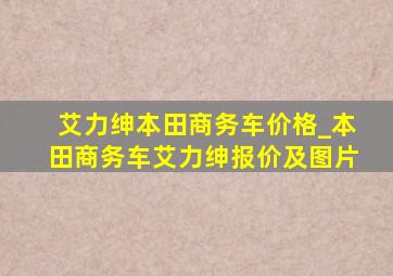 艾力绅本田商务车价格_本田商务车艾力绅报价及图片