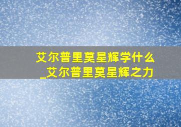 艾尔普里莫星辉学什么_艾尔普里莫星辉之力