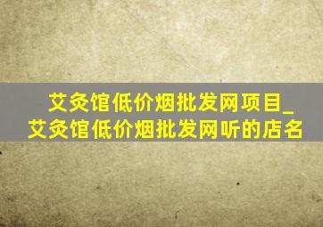 艾灸馆(低价烟批发网)项目_艾灸馆(低价烟批发网)听的店名