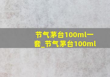 节气茅台100ml一套_节气茅台100ml