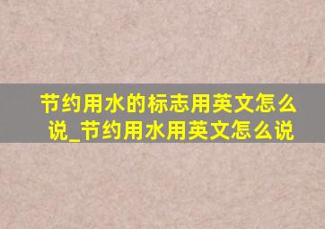 节约用水的标志用英文怎么说_节约用水用英文怎么说