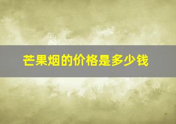 芒果烟的价格是多少钱