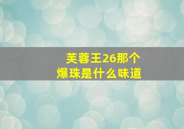 芙蓉王26那个爆珠是什么味道