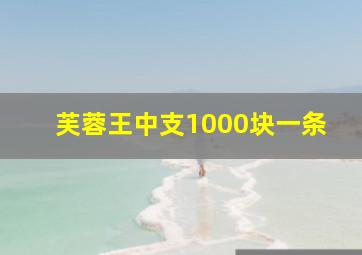 芙蓉王中支1000块一条